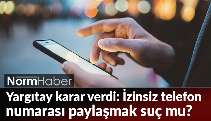 Yargıtay karar verdi: İzinsiz telefon numarası paylaşmak suç mu?