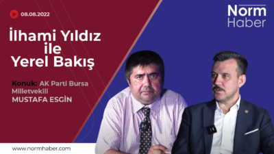 İlhami Yıldız ile Yerel Bakış’ın konuğu; AK Parti Bursa Milletvekili Mustafa Esgin