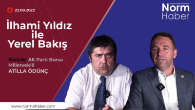 İlhami Yıldız ile Yerel Bakış’ın konuğu; AK Parti Bursa Milletvekili Atilla Ödünç
