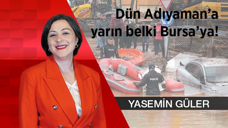 Dün Adıyaman’a yarın belki Bursa’ya!