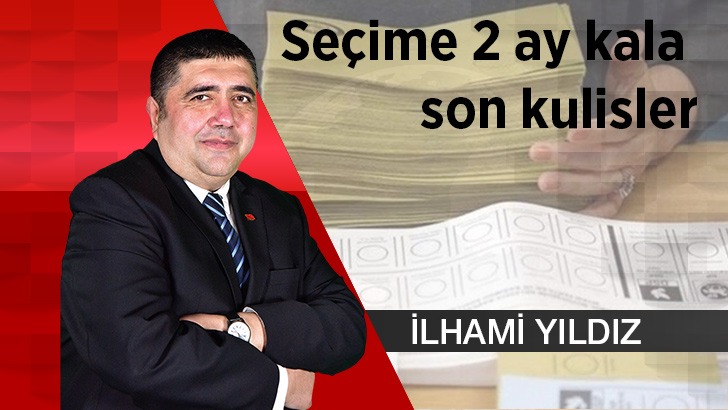 Seçime 2 ay kala son kulisler  