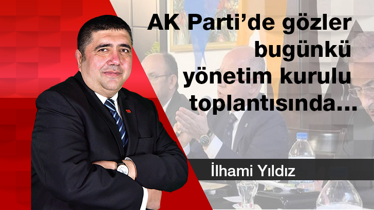 AK Parti’de gözler bugünkü yönetim kurulu toplantısında…