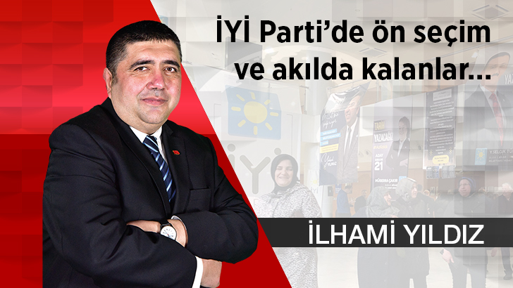 İYİ Parti’de ön seçim ve akılda kalanlar…