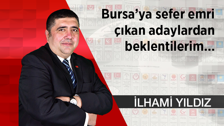 Bursa’ya sefer emri çıkan adaylardan beklentilerim…