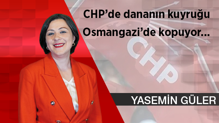 CHP’de dananın kuyruğu Osmangazi’de kopuyor…