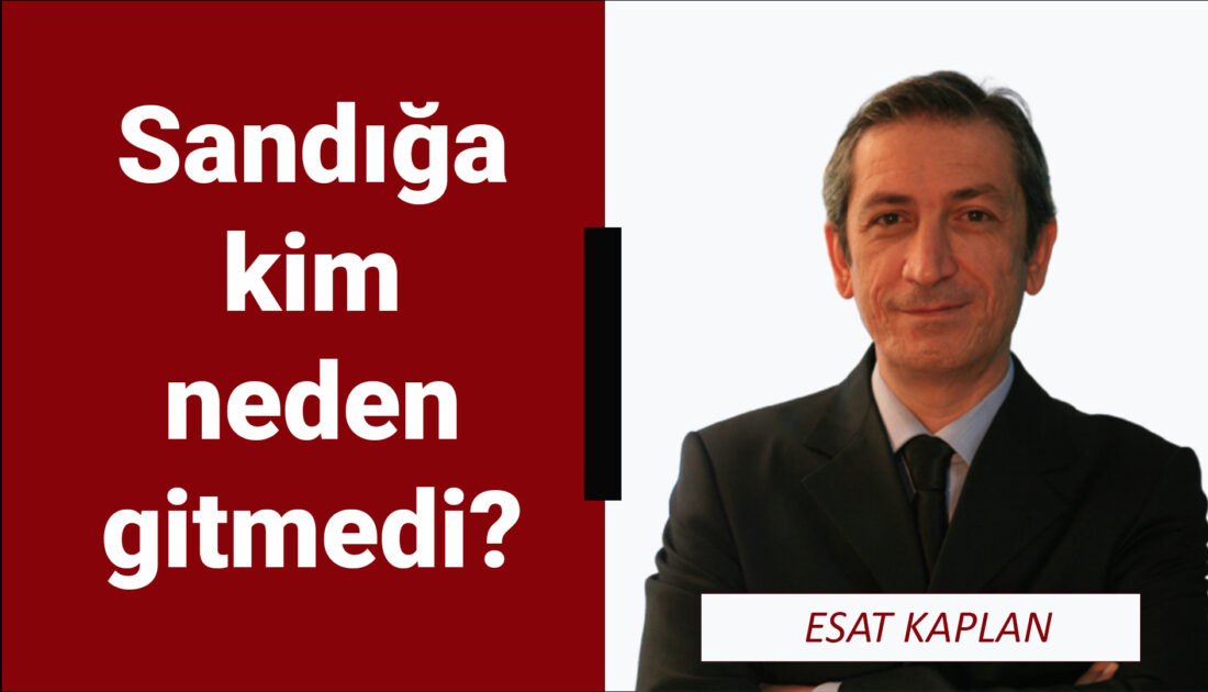 Sandığa kim neden gitmedi?