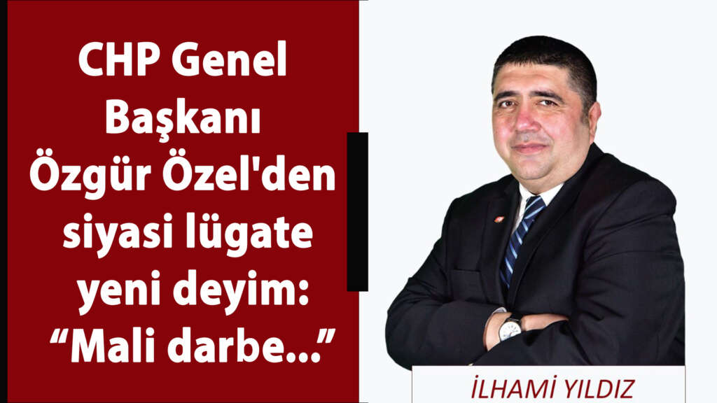 CHP Genel Başkanı Özgür Özel’den siyasi lügate yeni deyim: ‘Mali darbe’