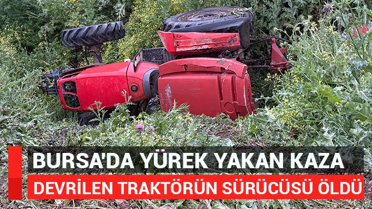 Bursa'da traktörün şarampole devrilmesi sonucu